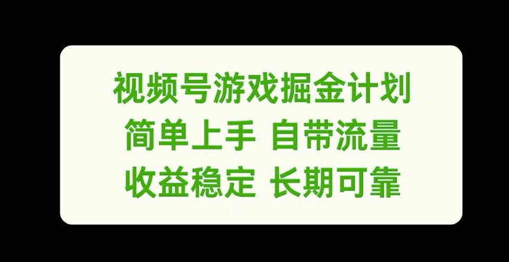 视频号游戏掘金计划，简单上手自带流量，收益稳定长期可靠【揭秘】-资源宝库