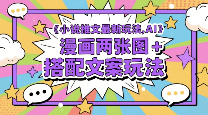 小说推文最新玩法，AI漫画两张图+搭配文案玩法-资源宝库
