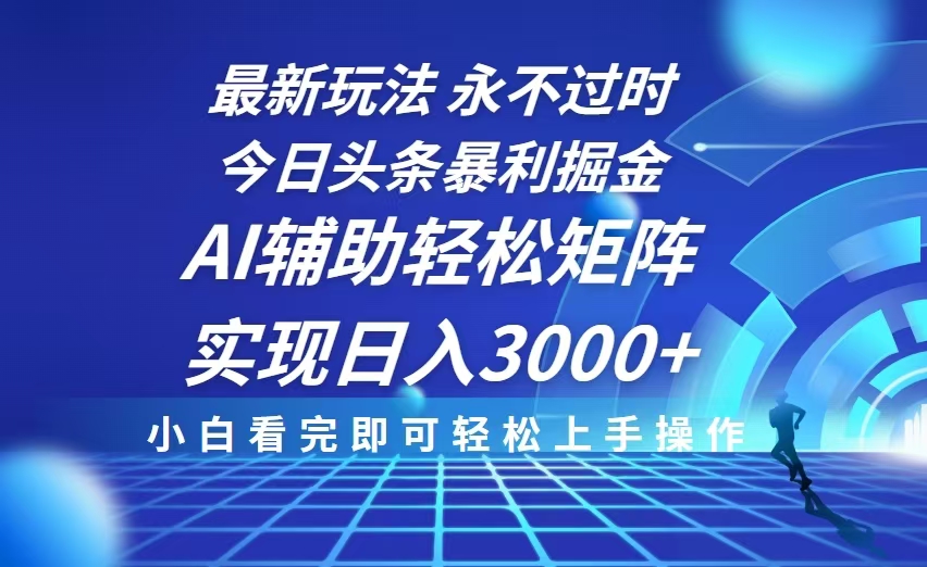 今日头条最新暴利掘金玩法，思路简单，AI辅助，复制粘贴轻松矩阵日入3000+-资源宝库