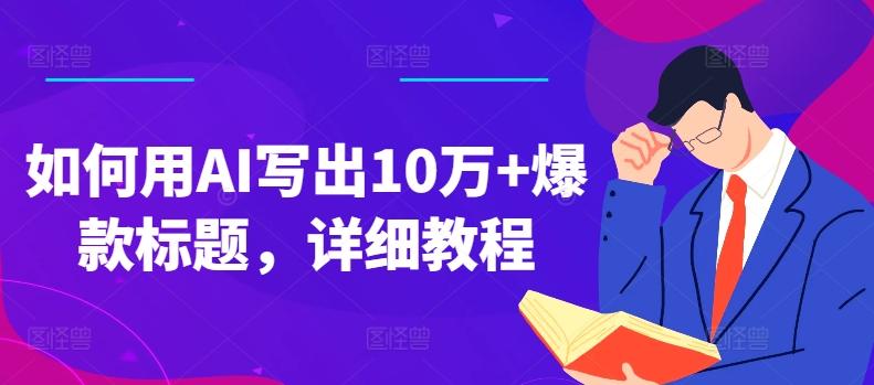 如何用AI写出10万+爆款标题，详细教程【揭秘】-资源宝库