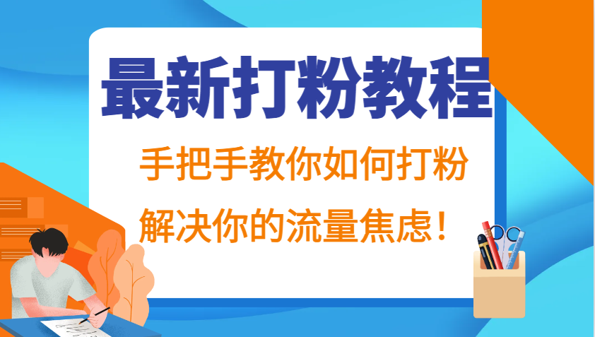 最新打粉教程,手把手教你如何打粉,解决你的流量焦虑!-资源宝库