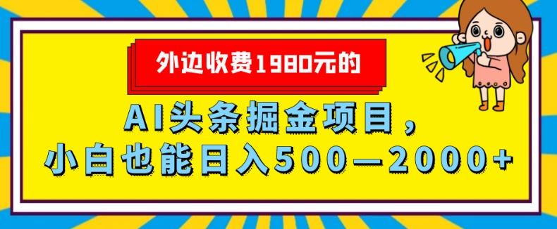外面收费1980的，AI头条掘金项目，小白也能日入500—2000+-资源宝库