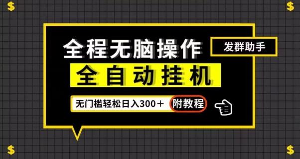全自动挂机发群助手，零门槛无脑操作，轻松日入300＋（附渠道）【揭秘】-资源宝库