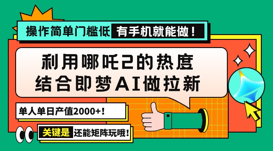 用哪吒2热度结合即梦AI做拉新，单日产值2000+，操作简单门槛低，有手机…-资源宝库