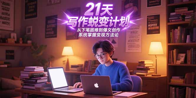 21天写作蜕变计划,从下笔困难到爆文创作,系统掌握变现方法论-资源宝库