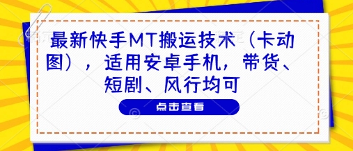 最新快手MT搬运技术(卡动图)，适用安卓手机，带货、短剧、风行均可-资源宝库