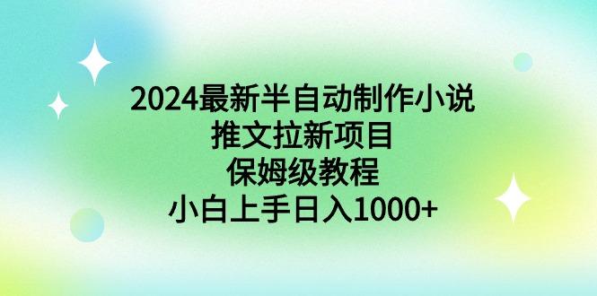 2024最新半自动制作小说推文拉新项目，保姆级教程，小白上手日入1000+-资源宝库