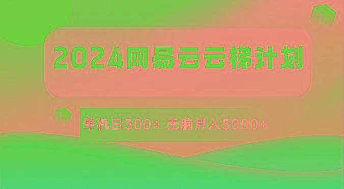 2024网易云云梯计划 单机日300+ 无脑月入5000+-资源宝库
