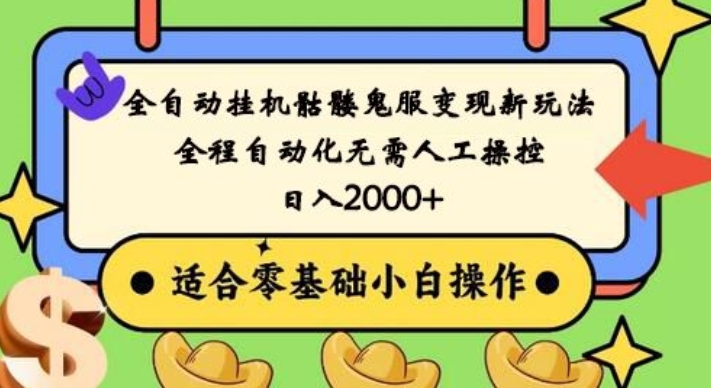 全自动挂机骷髅鬼服变现新玩法，全程自动化无需人工操控，日入2000+，人人可做，小白也能上手！-资源宝库