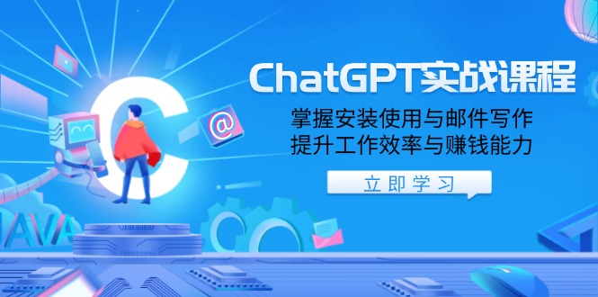 ChatGPT实战课程，掌握安装使用与邮件写作，提升工作效率与赚钱能力-资源宝库