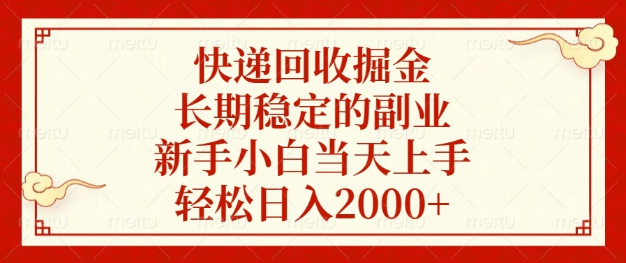 快递回收掘金，长期稳定的副业，新手小白当天上手，轻松日入2000+-资源宝库