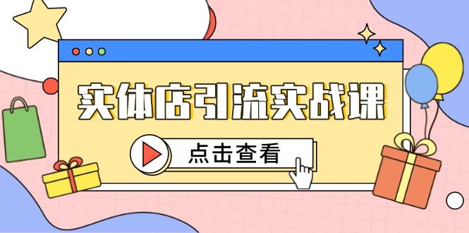实体店引流实战课，短视频认知+抖加投放，精准对标百客进店-资源宝库