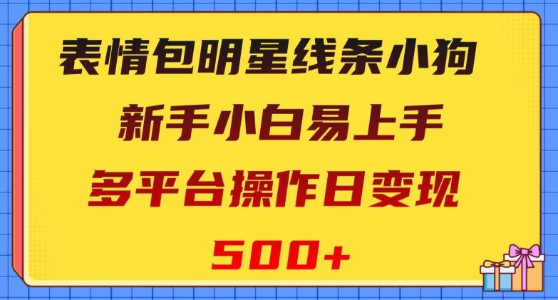 表情包明星线条小狗，新手小白易上手，多平台操作日变现500+【揭秘】-资源宝库