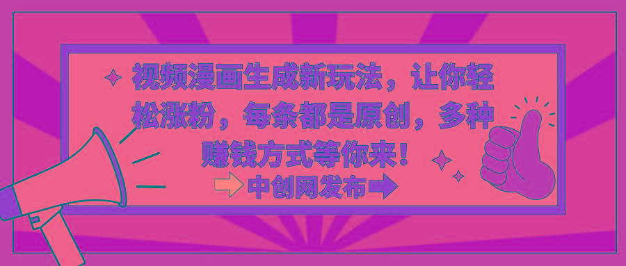 视频漫画生成新玩法，让你轻松涨粉，每条都是原创，多种赚钱方式等你来！-资源宝库