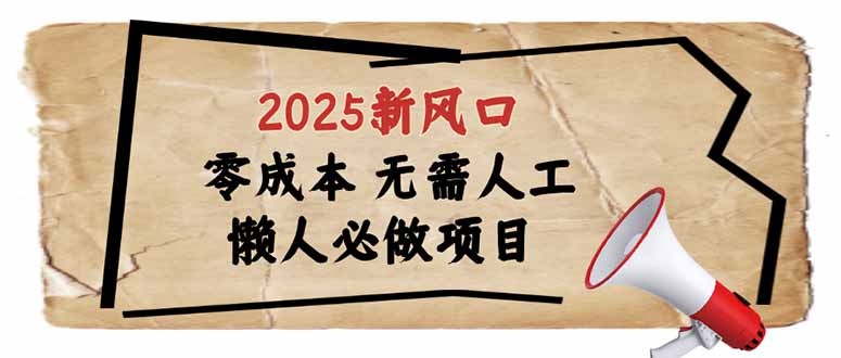 2025新风口，懒人必做项目，零成本无需人工，轻松上手无门槛-资源宝库