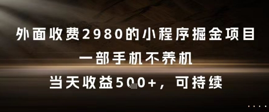 外面收费2980的小程序掘金项目,一部手机不养机,当天收益5张+,可持续【揭秘】-资源宝库