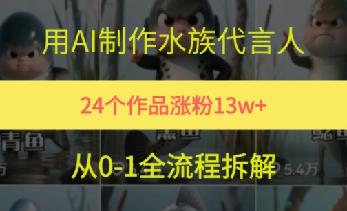 24个作品涨粉13W,用AI制作水族代言人,条条视频万赞,附详细教程-资源宝库