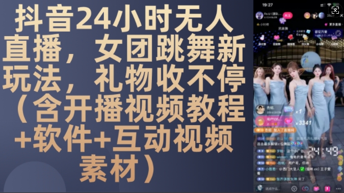 DY 24小时无人直播，女团跳舞新玩法，礼物收不停(含开播视频教程+软件+互动视频素材)【揭秘】-资源宝库