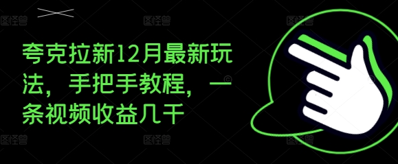 夸克拉新12月最新玩法，手把手教程，一条视频收益几千-资源宝库