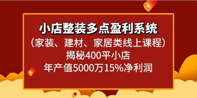 小店整装多点盈利系统(家装、建材、家居类线上课程)揭秘400平小店年产值5000万-资源宝库