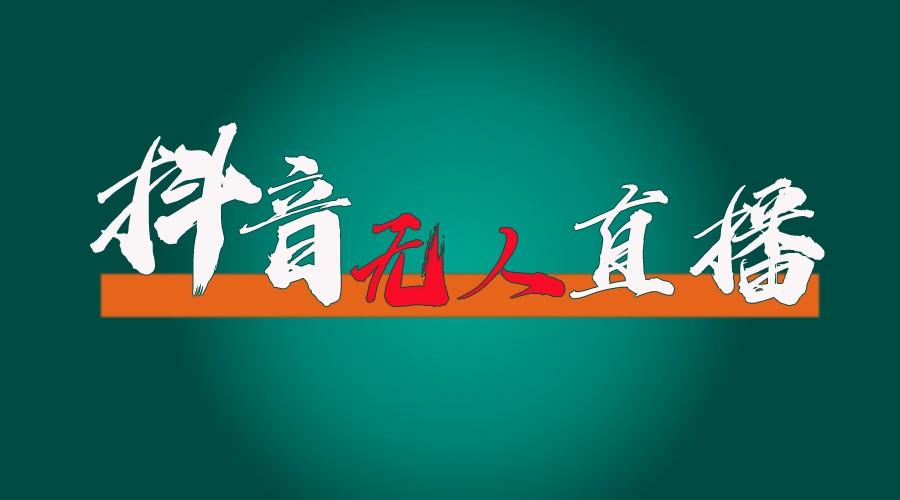 抖音无人直播带货全流程(含防封、不实名开播、0粉开播技术)全网独家，24小时必出单-资源宝库