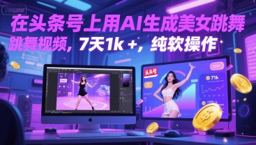 在头条号上用AI生成美女跳舞视频,7天1k+,纯软件操作-资源宝库