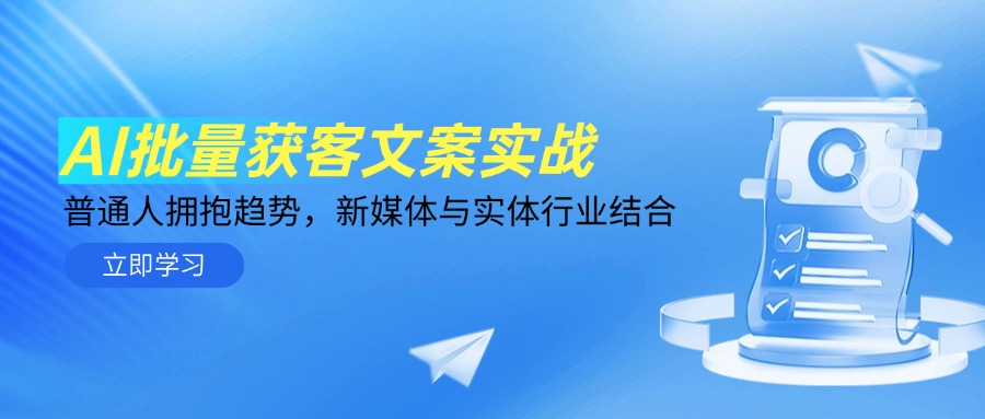 AI批量获客文案实战，普通人拥抱趋势，新媒体与实体行业结合-资源宝库
