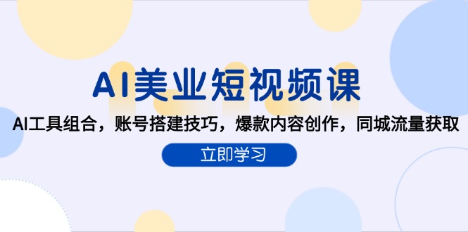 AI美业短视频课,AI工具组合,账号搭建技巧,爆款内容创作,同城流量获取-资源宝库