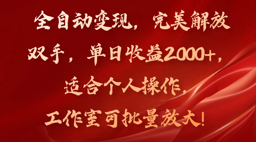 全自动变现，完美解放双手，单日收益2000+，适合个人操作，工作室可批…-资源宝库