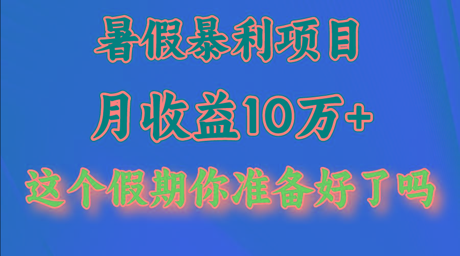 月入10万+,暑假暴利项目,每天收益至少3000+-资源宝库