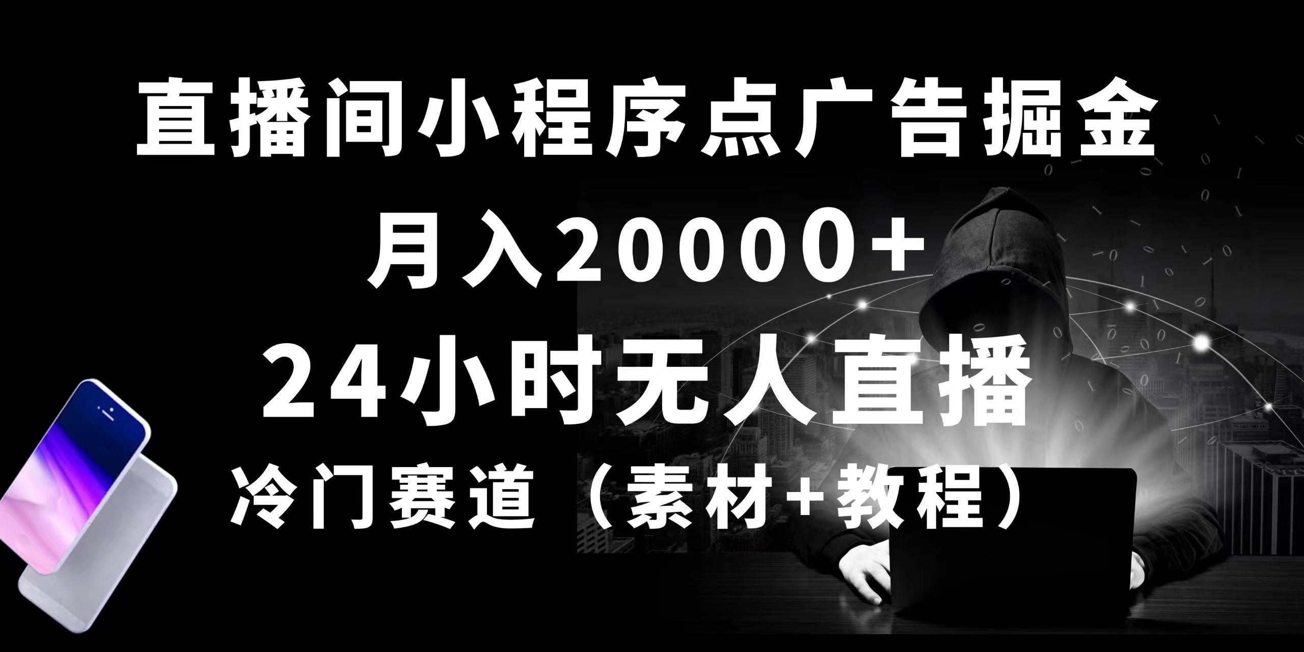 24小时无人直播小程序点广告掘金， 月入20000+，冷门赛道，起好猛，独...-资源宝库