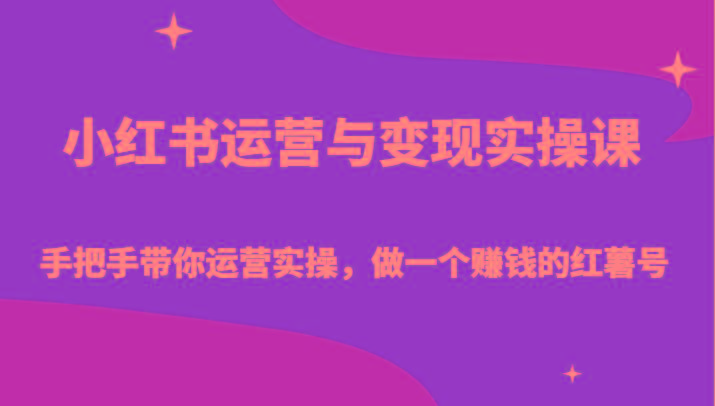 小红书运营与变现实操课-手把手带你运营实操，做一个赚钱的红薯号-资源宝库