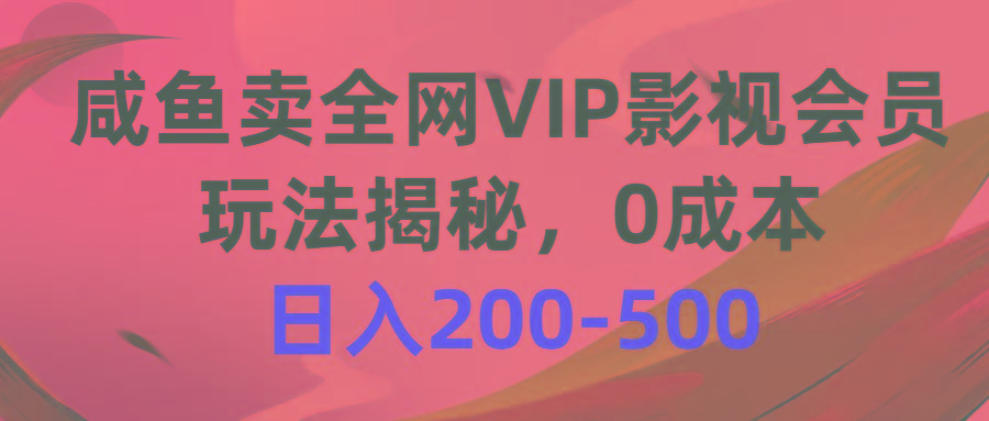 咸鱼卖全网VIP影视会员，玩法揭秘，0成本日入200-500-资源宝库