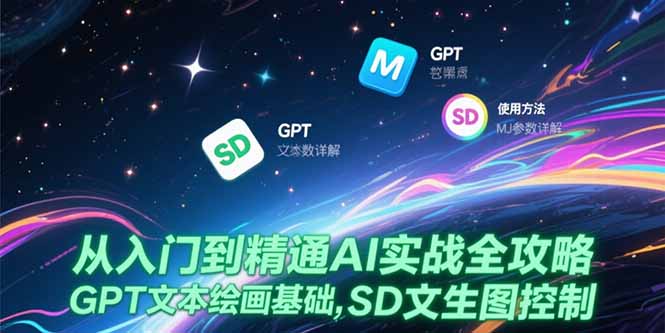 从入门到精通AI实战全攻略，GPT文本绘画基础，MJ参数详解，SD文生图控制-资源宝库