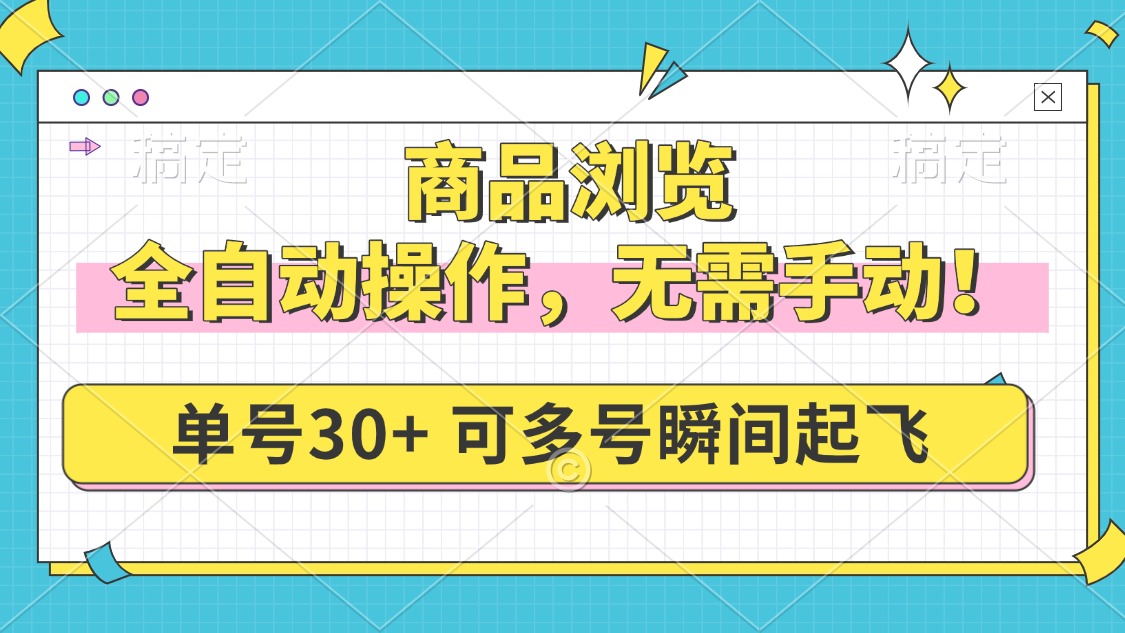 商品浏览，全自动操作，无需手动，单号一天30+，多号矩阵，瞬间起飞-资源宝库