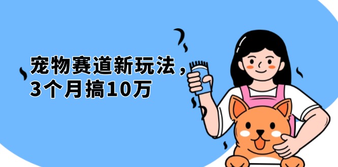 不是市面上割韭菜的项目，宠物赛道新玩法，3个月搞10万，宠物免费送，…-资源宝库
