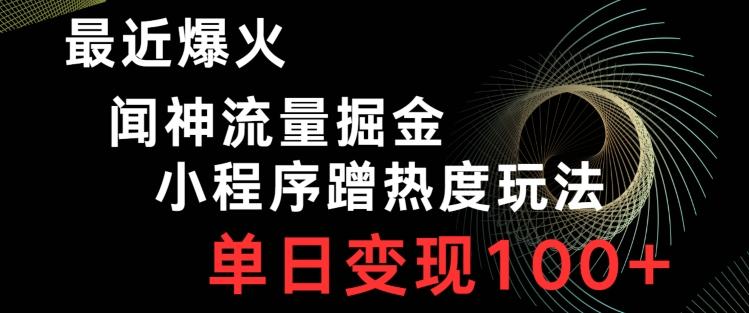 最近爆火闻神流量掘金，小程序蹭热度玩法，单日变现100+-资源宝库