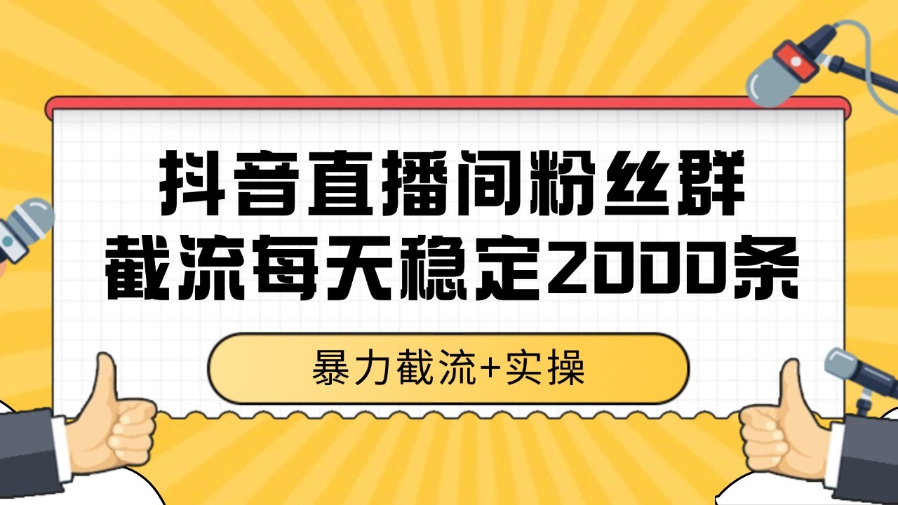 抖音直播间粉丝群截流,稳定采集数据全行业通用 2000+数据一天-资源宝库