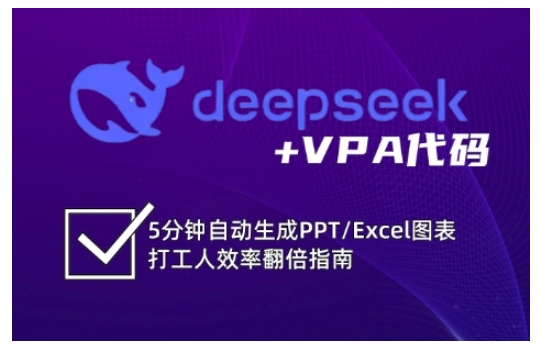 deepseek+VPA代码，5分钟自动生成PPT/Excel图表打工人效率翻倍指南(更新7月)-资源宝库