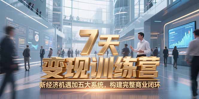 7天咨询师变现训练营,新经济机遇加五大系统,构建完整商业闭环-资源宝库
