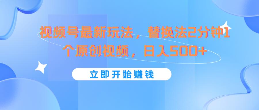 视频号最新玩法,替换法2分钟1个原创视频,日入500+-资源宝库