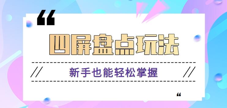 四屏盘点玩法，新手也能快速掌握制作原创视频，轻松涨粉月入万元【视频教程】-资源宝库