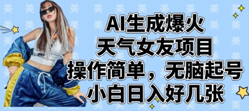 AI生成爆火天气女友项目,操作简单,无脑起号,小白日入好几张-资源宝库