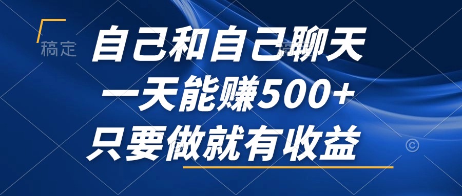 自己和自己聊天，一天能赚500+，只要做就有收益，不可错过的风口项目！-资源宝库