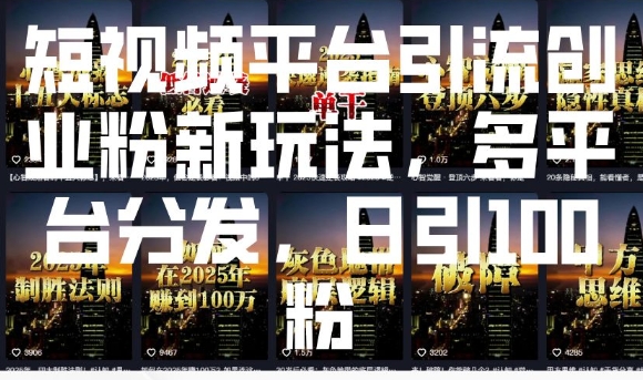 短视频平台引流创业粉新玩法，多平台分发，日引100粉-资源宝库