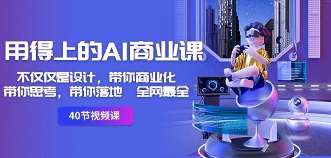 用得上的AI商业课：不仅仅是设计，带你商业化-带你思考-带你落地-全网最全-资源宝库