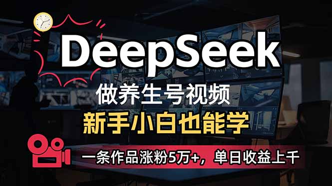 小白用DeepSeek做养生号，一条作品涨粉5万+，单日收益上千-资源宝库