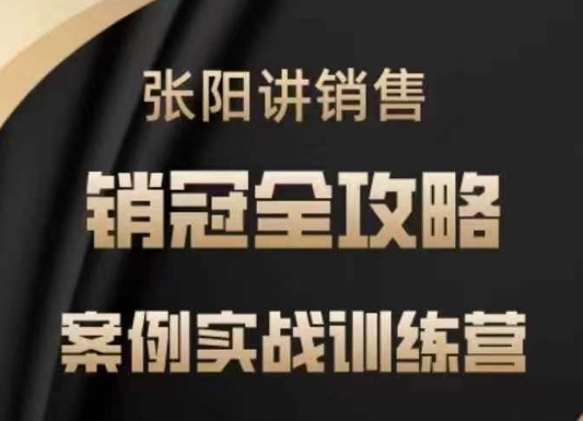 张阳讲销售实战训练营，​案例实战训练，销冠全攻略-资源宝库