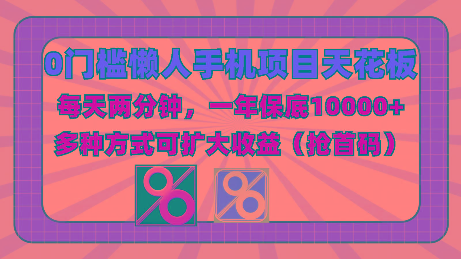 0门槛懒人手机项目,每天2分钟,一年10000+多种方式可扩大收益(抢首码)-资源宝库