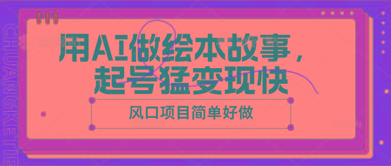 用AI做绘本故事，起号猛变现快，风口项目简单好做-资源宝库